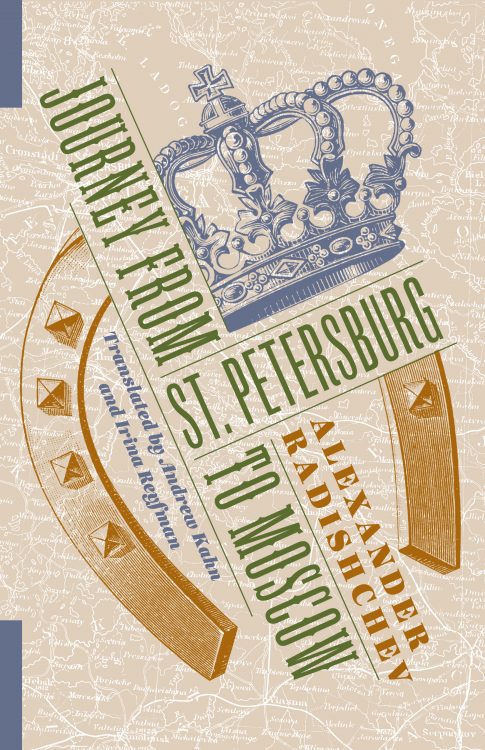 Journey from St. Petersburg to Moscow by Alexander Radishchev, translated by Andrew Kahn and Irina Reyfman (Columbia University Press, 2020)